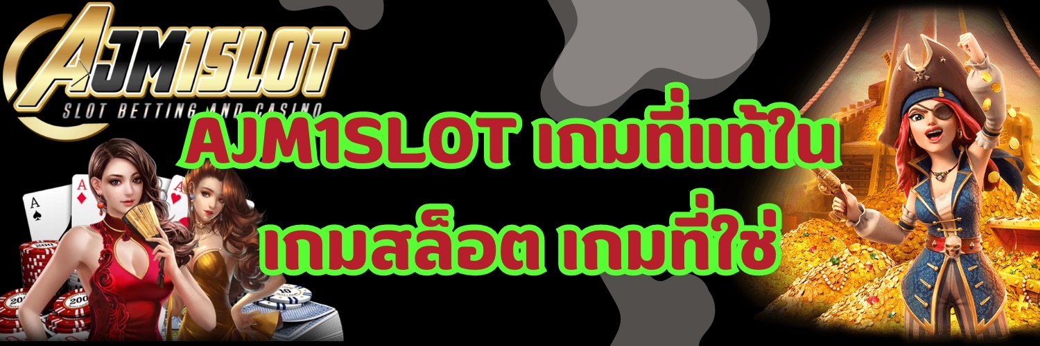 AJM1SLOT เกมที่แท้ใน เกมสล็อต เกมที่ใช่