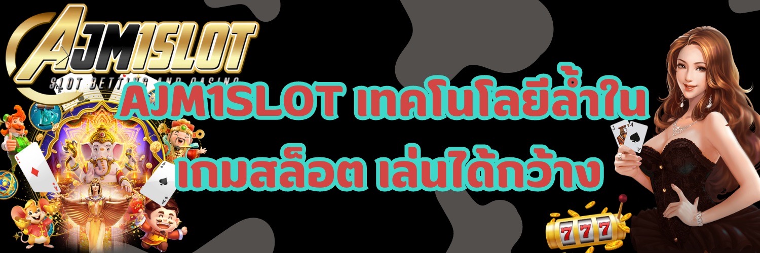 AJM1SLOT เทคโนโลยีล้ำใน เกมสล็อต เล่นได้กว้าง