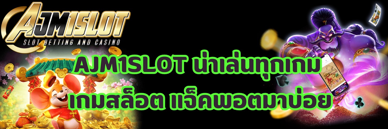 AJM1SLOT น่าเล่นทุกเกม เกมสล็อต แจ็คพอตมาบ่อย