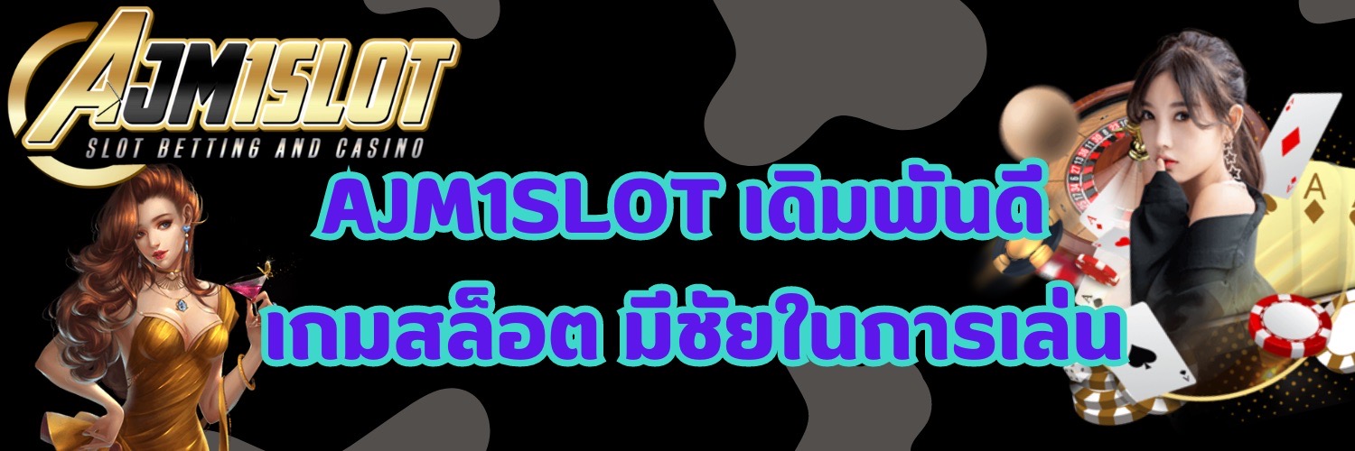 AJM1SLOT เดิมพันดี เกมสล็อต มีชัยในการเล่น