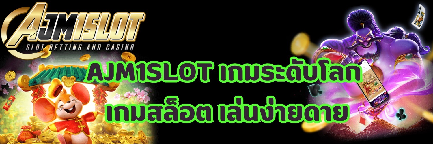 AJM1SLOT เกมระดับโลก เกมสล็อต เล่นง่ายดาย